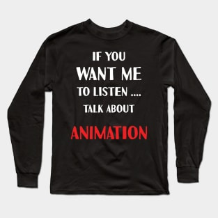 if you want me to listen talk about animation Long Sleeve T-Shirt